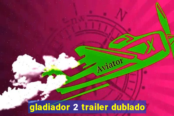 gladiador 2 trailer dublado